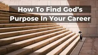 How To Find God&rsquo;s Purpose In Your Career