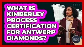 What Is Kimberley Process Certification For Antwerp Diamonds? - Exploring The Benelux