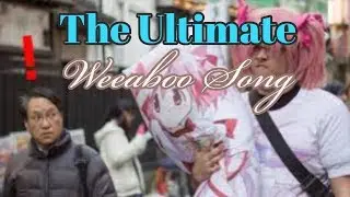 The Ultimate Weeaboo Song