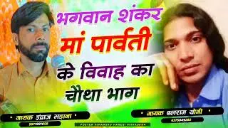 भगवान शंकर मां पार्वती के विवाह का चौथा भाग सिंगर  इंद्राज भड़ाना  बलराम योगी