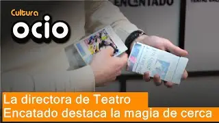 La directora de Teatro Encantado (Madrid) destaca la magia de cerca como 