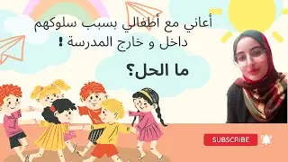 أعاني مع أطفالي بسبب سلوكهم داخل و خارج المدرسة ، ما الحل ؟