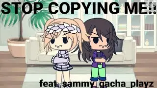 STOP COPYING ME!! feat. sammy_gacha_playz / Gacha Life Meme