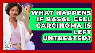 What Happens If Basal Cell Carcinoma Is Left Untreated? | Healthy Skin Brief News