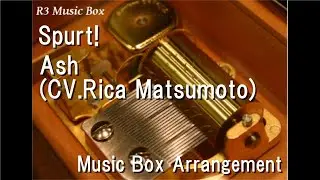 Spurt!/Ash (CV.Rica Matsumoto) [Music Box] (Anime 