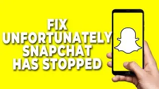 How to Fix Unfortunately Snapchat has stopped