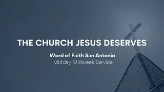 The Church Jesus Deserves Pt. 54 | Midday Midweek Service | January 28, 2026