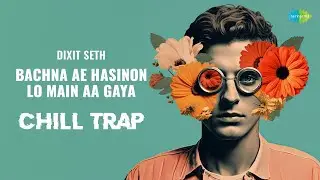 Bachna Ae Hasinon Lo Main Aa Gaya - Chill Trap | Kishore Kumar | Dixit Seth