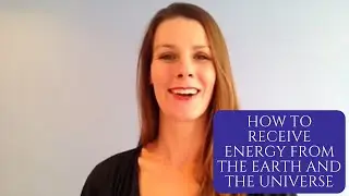 How to receive energy from the earth and the universe