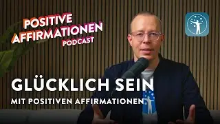 Glücklich sein mit positiven Affirmationen • Positive Affirmationen Podcast 212