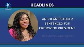 ANGOLAN TIKTOKER JAILED FOR CRITICIZING PRESIDENT|TOP NEWS