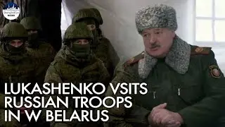 Lukashenko visits Russian troops in western Belarus, what did he say to soldiers?