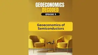 Episode 5 - Geoeconomics of Semiconductors