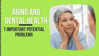 Aging And Dental Health: 7 Important Potential Problems