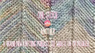 New Knitting Podcast - One Stitch After Another - Episode 1 - Come See my North Easterly Blanket