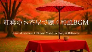 紅葉のお茶屋で聴く和風BGM &ndash; Peaceful Japanese Teahouse Music for Study & Relaxation