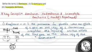 Define the terms (i) Dominance, (ii) Co-dominance and (iii) Incomplete dominance.