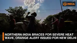 Northern India Braces For Severe Heat Wave, Orange Alert Issued for New Delhi
