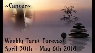 Cancer Weekly Tarot - April 30th - May 6th 2018