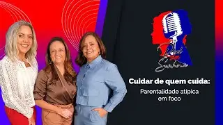 Cuidar de quem cuida: parentalidade atípica em foco