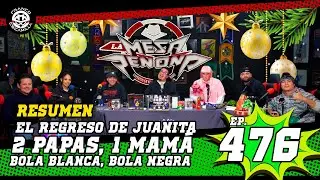 RESUMEN |La Mesa Reñoña 476.- El regreso de Juanita/ 2 papas, 1 mama/ Bola blanca, bola negra