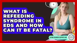 What Is Refeeding Syndrome In EDs And How Can It Be Fatal? - Eating Disorder Support Hub