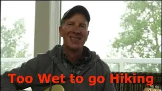 Too Wet to go Hiking