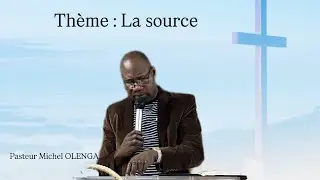 PRÉDICATION PASTEUR MICHEL OLENGA : LA SOURCE 
