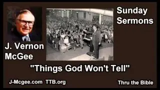 Things God Won't Tell - J Vernon McGee - FULL Sunday Sermons