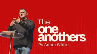 One Anothers | Pastor Adam White