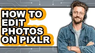 How to Edit Photos on Pixlr (easy Method)