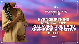 Hypnobirthing Meditation: Releasing Guilt and Shame for a Positive Birth with Christina Wherry