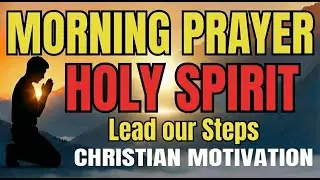 Fully Surrender and Let the HOLY SPIRIT Lead Your Steps | Powerful Morning Prayer To Start Your Day
