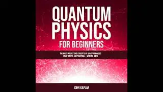 QUANTUM PHYSICS FOR BEGINNERS: The Most Interesting Concepts of Quantum Physics Made Simple