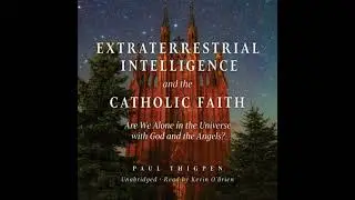 Extraterrestrial Intelligence and the Catholic Faith: Are We Alone in the Universe with God and the