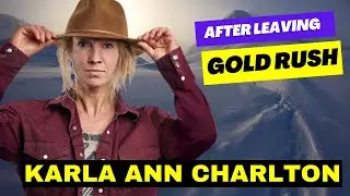 GOLD RUSH - Karla Ann Charlton's Life After Leaving 