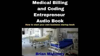 Medical Billing and Coding Entrepreneur Audio Book: How to start your own business startup book