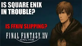 Is Square Enix in Trouble? Is Final Fantasy XIV Slipping?