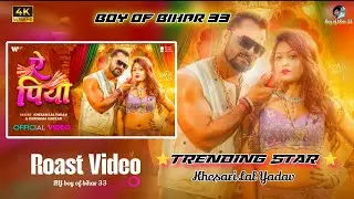 ऐ पिया |#Khesari Lal Yadav & Karishma Kakkar | Ae Piya Roast video by boy of bihar 33 