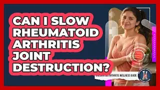 Can I Slow Rheumatoid Arthritis Joint Destruction?
