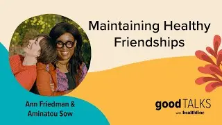 Ann Friedman & Aminatou Sow on the Importance of Relationships  | Healthline GoodTalks