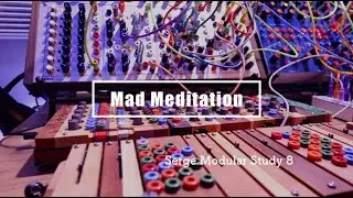 Serge Modular Study 8 / Mad Meditation (Random*Source INORI & MANTRA II, Ciat-Lonbarde Cocoquantus)