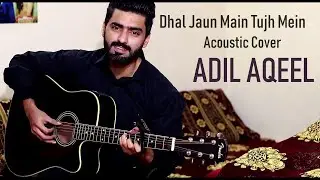 Dhal Jaun Main Tujh Mein || Cover || Adil Aqeel ||