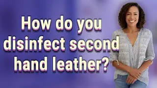 How do you disinfect second hand leather?