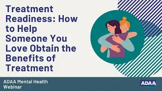 Treatment Readiness: How to Help Someone You Love Obtain the Benefits of Treatment
