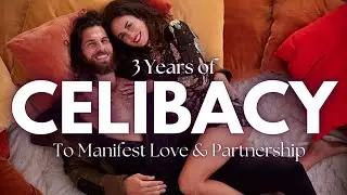 Celibacy to Manifest Love - 3 Years Celibate- End Toxic Romantic Patterns for Conscious Relationship