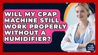 Will My CPAP Machine Still Work Properly Without A Humidifier? - Sleep Apnea Support Network