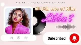 Pop R&B  'All this Love of Mine' ‑ Libba T Sounds Original Song