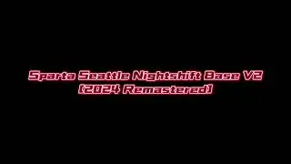Sparta Seattle Nightshift Base V2 [2024 Remastered]