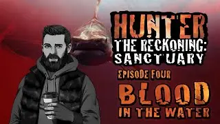 Hunter the Reckoning: Sanctuary | Episode 4: Blood in the Water | World of Darkness Actual Play